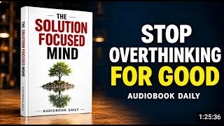 The Solution Focused Mind: Why Your Brain Won't Shut Off (And How to Fix It)