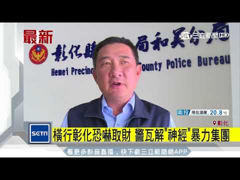 橫行彰化恐嚇取財　警瓦解「神經」暴力集團｜三立新聞台