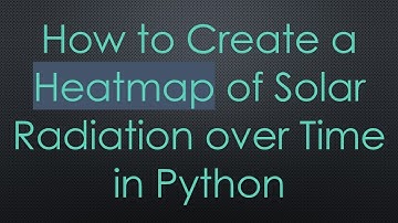 How to Create a Heatmap of Solar Radiation over Time in Python