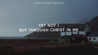 Yet Not I But Through Christ In Me (lyrics) by CityAlight