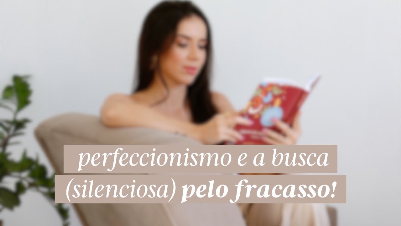 perfeccionismo e a busca (silenciosa) pelo fracasso.