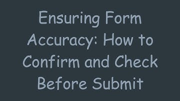 Ensuring Form Accuracy: How to Confirm and Check Before Submit