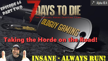 7 Days to Die 16.4 | Insane Difficulty, Zombies Always Run | E64P2 | Taking the Horde on the Road!