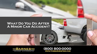 What Do You Do After A Minor Car Accident? | The Barnes Firm Injury Attorneys
