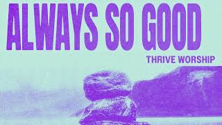 Thrive Worship - Always So Good (Official Audio Video)