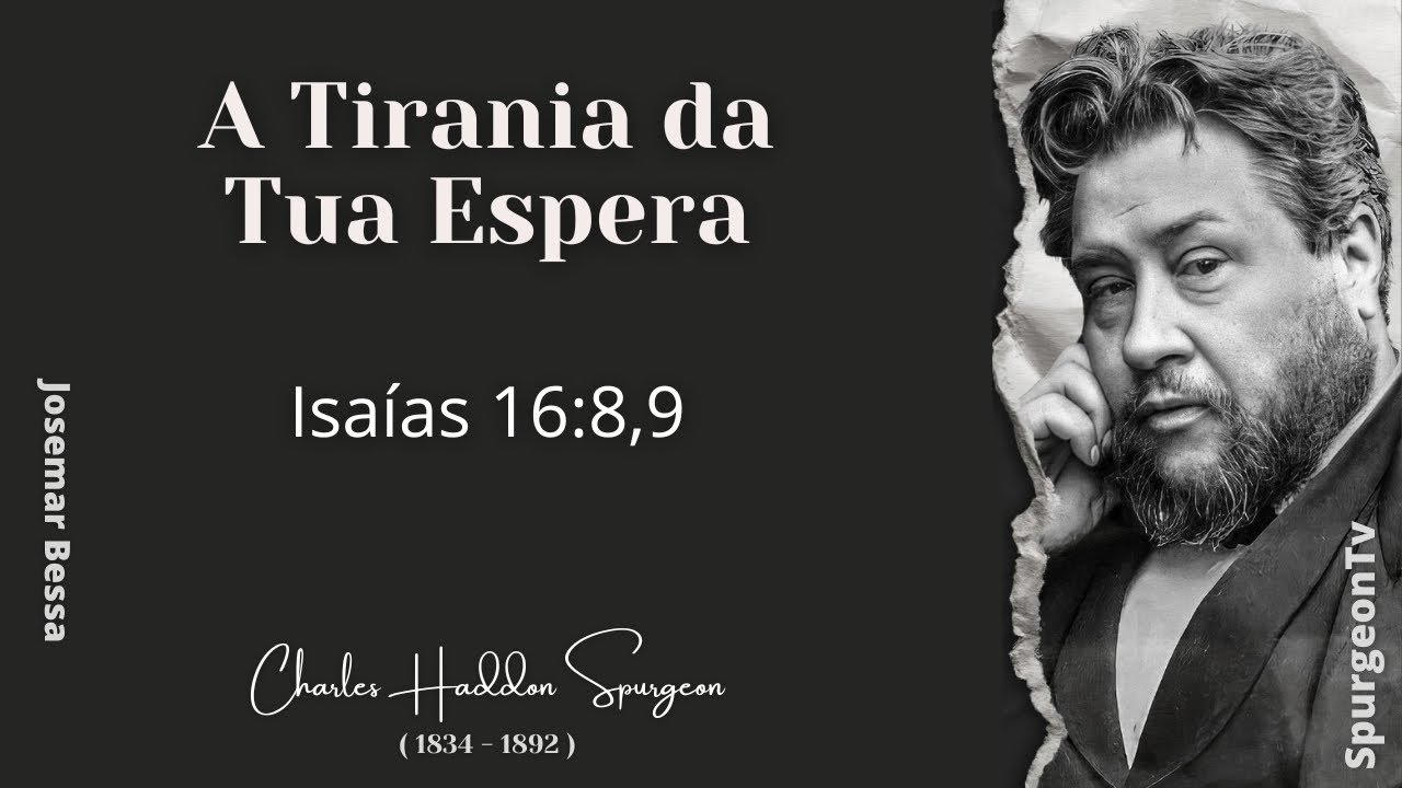 A Tirania da tua Espera  | C. H. Spurgeon | Isaías 16:8,9 @Josemar Bessa​