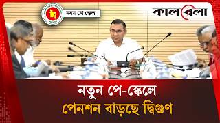 সরকারি কর্মচারীদের বেতন দ্বিগুণের সাথে বাড়ছে পেনশনও | Pay Scale 2026 | Govt Job | Kalbela News