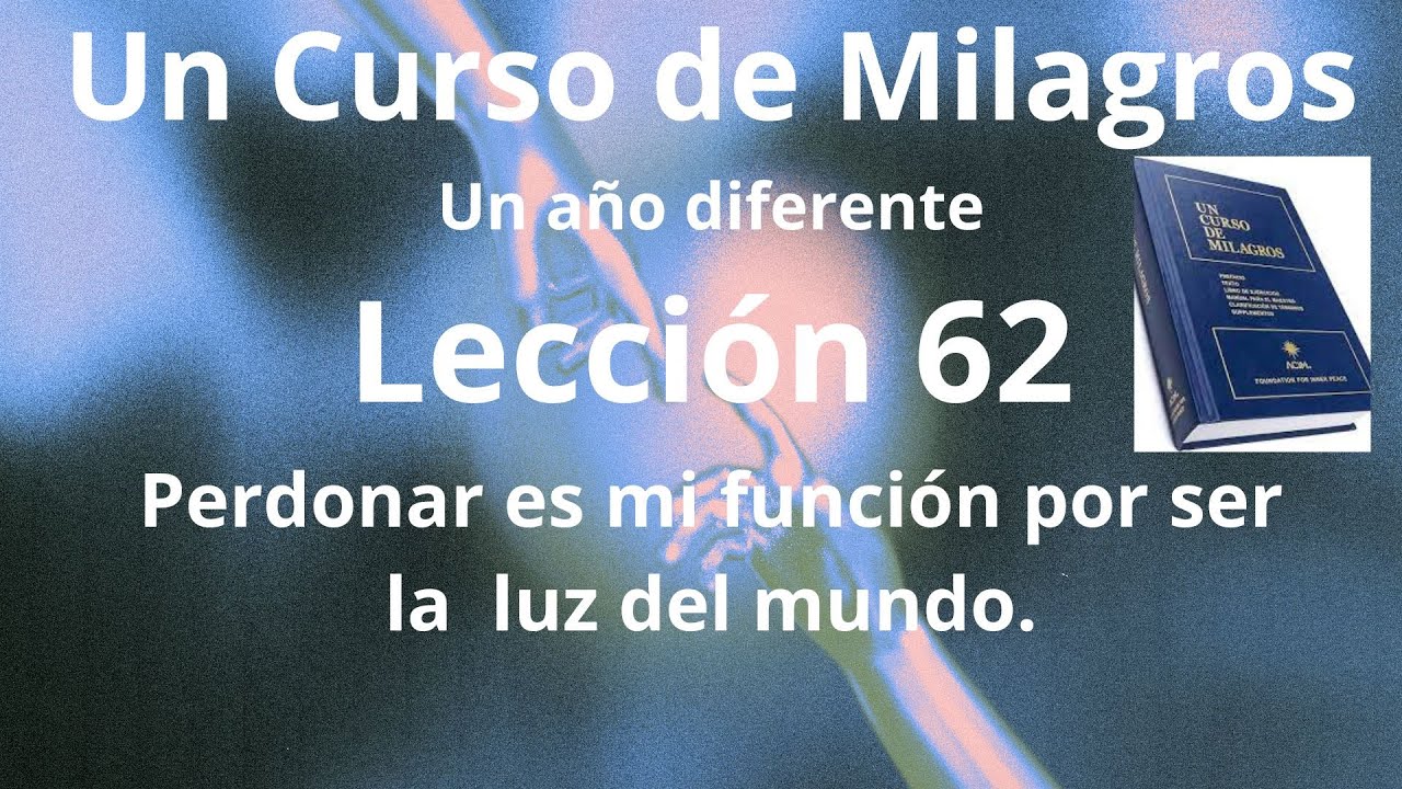 UCDM Lección. 62 Perdonar es mi función por se la luz del mundo.