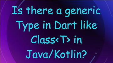 Is there a generic Type in Dart like Class T  in Java/Kotlin?
