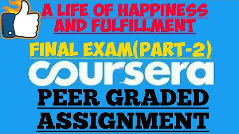 WEEK-6(PEER GRADED ASSIGNMENT)||A LIFE OF HAPPINESS AND FULFILLMENT||COURSERA