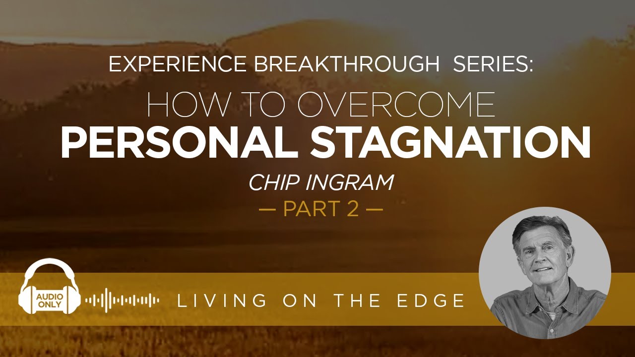 Experience Breakthrough Series: How To Overcome Personal Stagnation, Part 2 | Chip Ingram