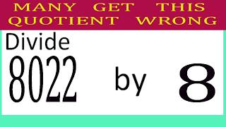 Divide     8022      by     8  Many get this 0uotient wrong