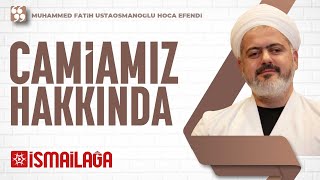 Camiamız Hakkında - Muhammed Fatih Ustaosmanoğlu Hoca