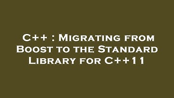 C++ : Migrating from Boost to the Standard Library for C++11