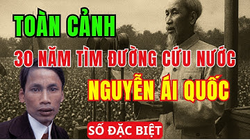 TOÀN CẢNH HÀNH TRÌNH TÌM ĐƯỜNG CỨU NƯỚC CỦA NGUYỄN ÁI QUỐC