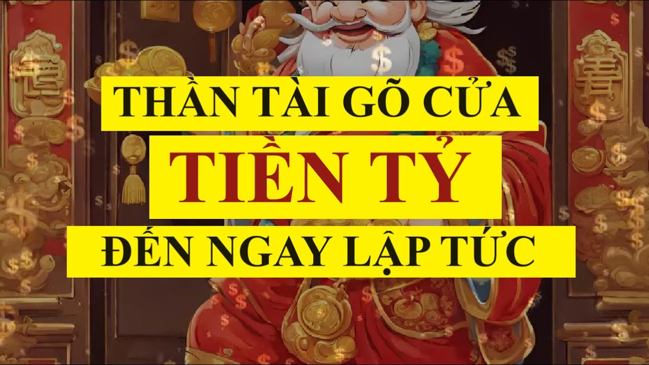 Thần Tài Gõ Cửa - Tiền Tỷ Đến Ngay Lập Tức || Nhanh Tay Đón Nhận ...