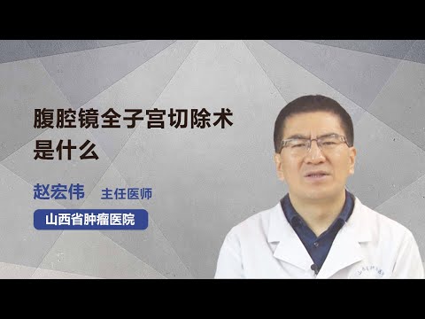 腹腔镜全子宫切除术是什么 赵宏伟 山西省肿瘤医院