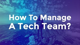 How To Manage  A Tech Team