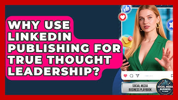 Why Use LinkedIn Publishing For True Thought Leadership? - Social Media Business Playbook