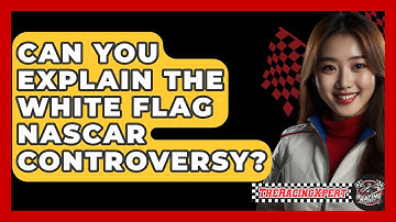 Can You Explain the White Flag NASCAR Controversy? - The Racing Xpert