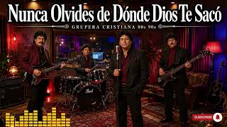 Nunca Olvides de Dónde Dios te Sacó | Música Cristiana Grupera 80s y 90s | Video Oficial