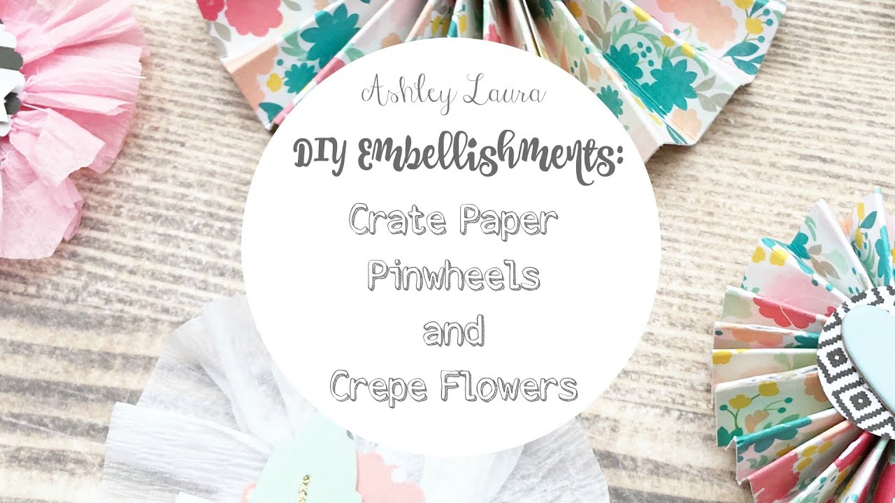 DIY Embellishments: Crate Paper Pinwheels and Crepe flowers