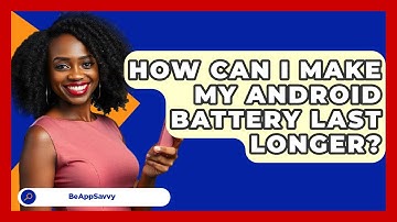 How Can I Make My Android Battery Last   Longer? - Be App Savvy