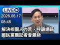 🔴【LIVE直播】解決校園人力荒、呼籲調薪　國民黨團記者會最新│中視新聞 20260617