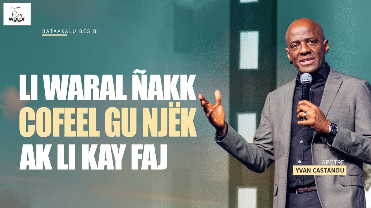 Li waral ñakk cofeel gu njëk ak li kay faj | Apôtre Yvan CASTANOU