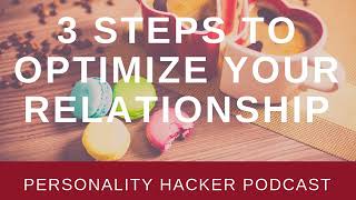 3 Steps To Optimize Your Relationship | Audio Ep 148 | PersonalityHacker.com Profile