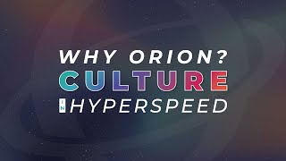 Why Orion? Culture in Hyperspeed!