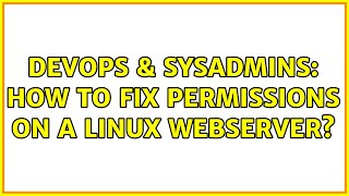 DevOps & SysAdmins: How to fix permissions on a linux webserver?