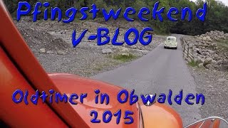 V-Blog 8 Pfingstweekend mit den Bundbolzerfreunde Fricktal l Oldtimer in Obwalden 2015 ?!