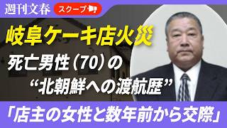 《岐阜ケーキ店火災》「店主の女性と数年前から交際」死亡男性（70）が書き遺した“北朝鮮への渡航歴”〈県警は殺人と放火の疑いで捜査〉 岐阜ケーキ店放火で70歳男性に関与の疑い 女性店主とは恋人関係