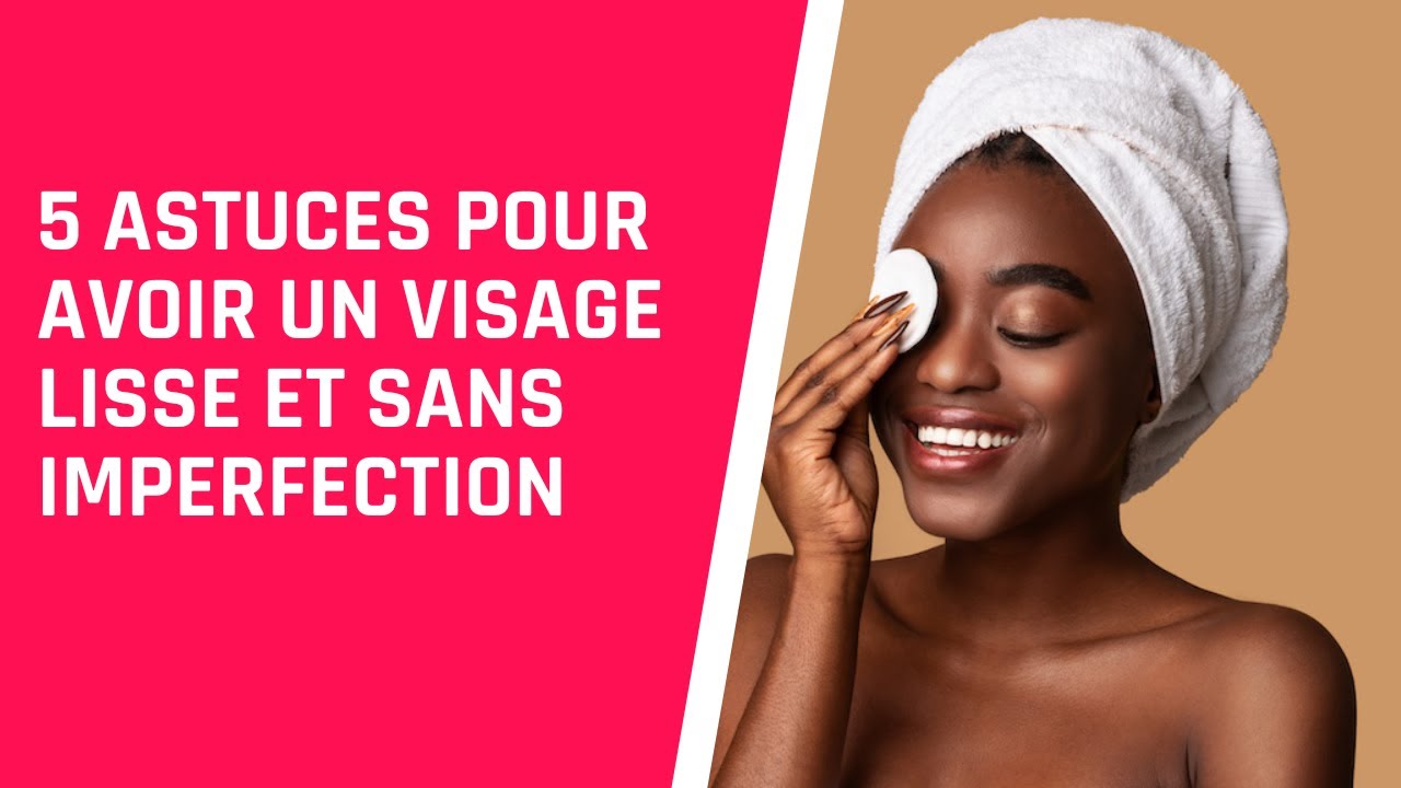 5 astuces pour avoir un visage lisse et sans imperfection - YouTube