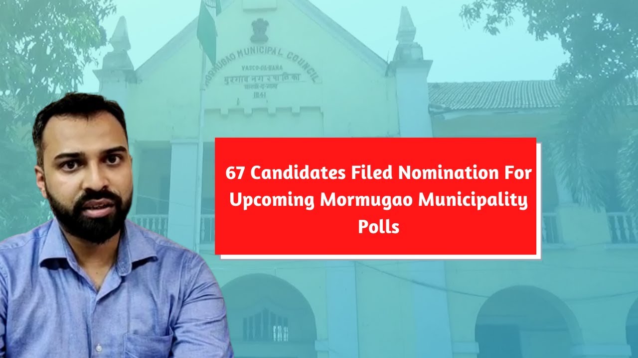 67 Candidates Filed Nomination For Upcoming Mormugao Municipality Polls