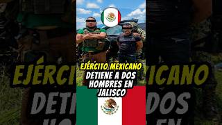 Ejército Mexicano Detiene a Dos Hombres en Jalisco #mexico #ejercitomexicano #jalisco