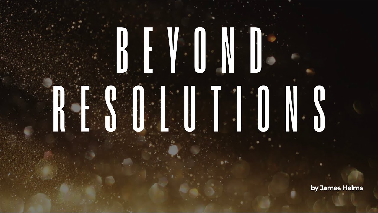 Beyond Resolutions | Christian Habits for 2026 - James Helms | Samana ...