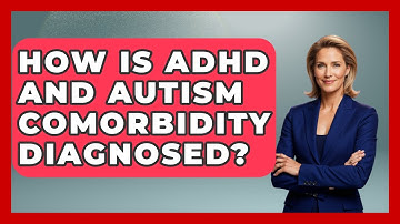 How Is ADHD And Autism Comorbidity Diagnosed? - Answers About Autism