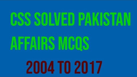 CSS SOLVED Pakistan  Affairs MCQs  from 2004 to 2017 #csspakistanaffairsmcqs