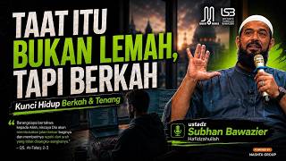 TAAT ITU BUKAN LEMAH, TAPI BERKAH - USTADZ SUBHAN BAWAZIER