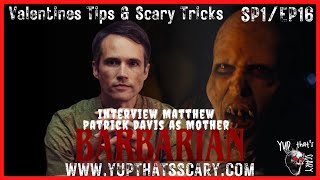 Valentines tips & scary tricks, interview actor/villain Matthew Patrick Davis from Barbarian