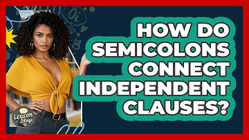 How Do Semicolons Connect Independent Clauses? - Lexicon Lounge