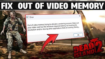 Fix Dead Island 2 Out of Video Memory Trying to Allocate a rendering resource