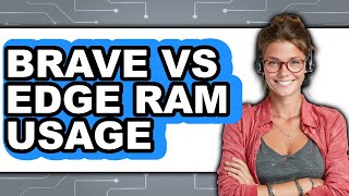 Brave vs Edge RAM Usage - Which Is Better?