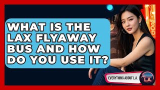 What Is The LAX FlyAway Bus And How Do You Use It? - Everything About LA