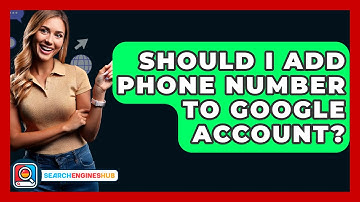 Should I Add Phone Number To Google Account? - SearchEnginesHub.com