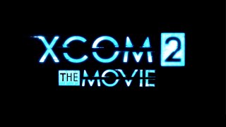 XCOM 2 The Movie - Episode 2: Enemy Unknown