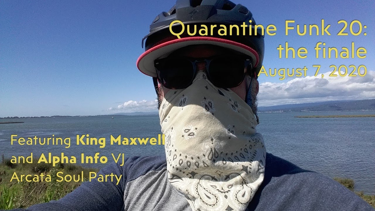 Quarantine Funk 20: the finale King Maxwell Alpha Info Arcata Soul Party
