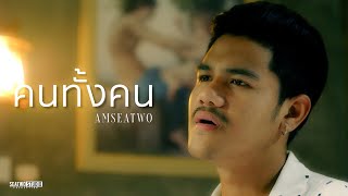 Video thumbnail of "คนทั้งคน - Am seatwo (cover version) Original : ไท ธนาวุฒิ"